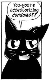 Condom Kitty Tuna asks incredulously, You-you're accessorizing with condoms?